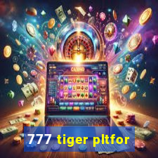 777 tiger pltfor